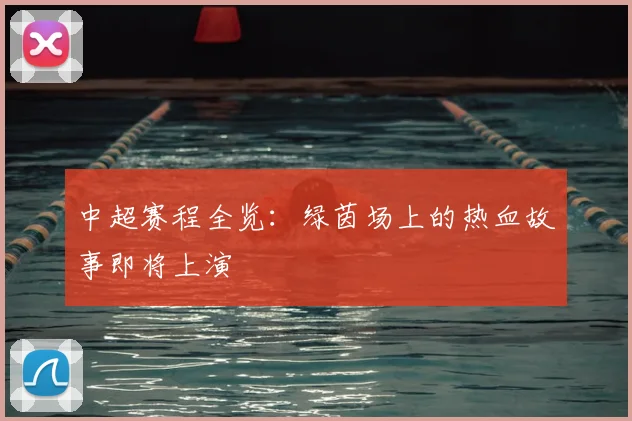 中超赛程全览：绿茵场上的热血故事即将上演