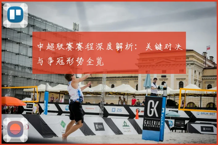 中超联赛赛程深度解析:关键对决与争冠形势全览