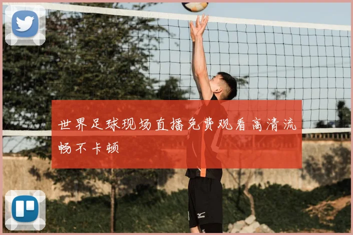 世界足球现场直播免费观看高清流畅不卡顿