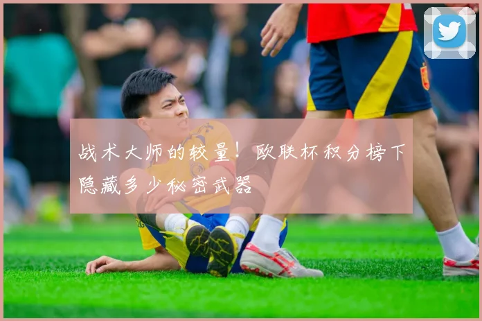 战术大师的较量！欧联杯积分榜下隐藏多少秘密武器